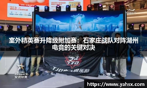 室外精英赛升降级附加赛：石家庄战队对阵湖州电竞的关键对决