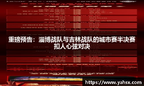 重磅预告：淄博战队与吉林战队的城市赛半决赛扣人心弦对决