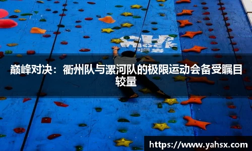 巅峰对决：衢州队与漯河队的极限运动会备受瞩目较量