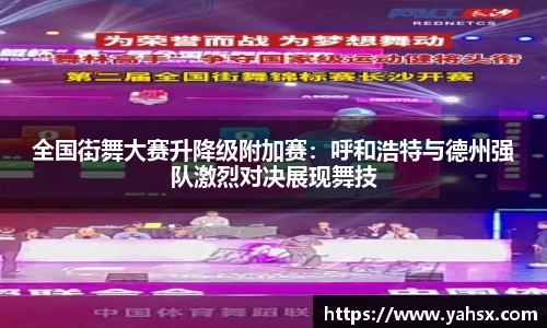 全国街舞大赛升降级附加赛：呼和浩特与德州强队激烈对决展现舞技