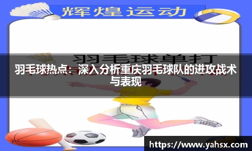 羽毛球热点：深入分析重庆羽毛球队的进攻战术与表现