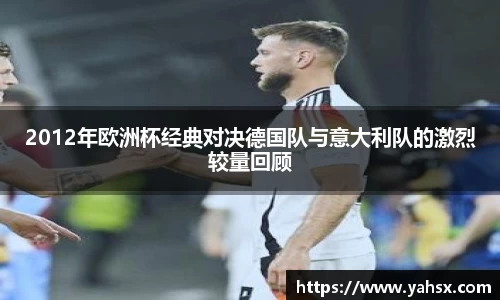 2012年欧洲杯经典对决德国队与意大利队的激烈较量回顾